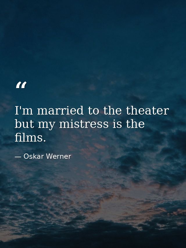 I'm married to the theater but my mistress is the films. — Oskar Werner