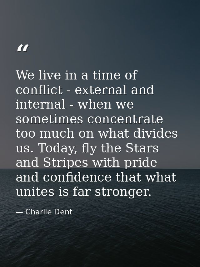 We live in a time of conflict - external and internal - when we sometimes concentrate too much on what divides us. Today — Charlie Dent