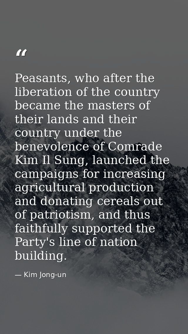 Peasants, who after the liberation of the country became the masters of their lands and their country under the benevole — Kim Jong-un
