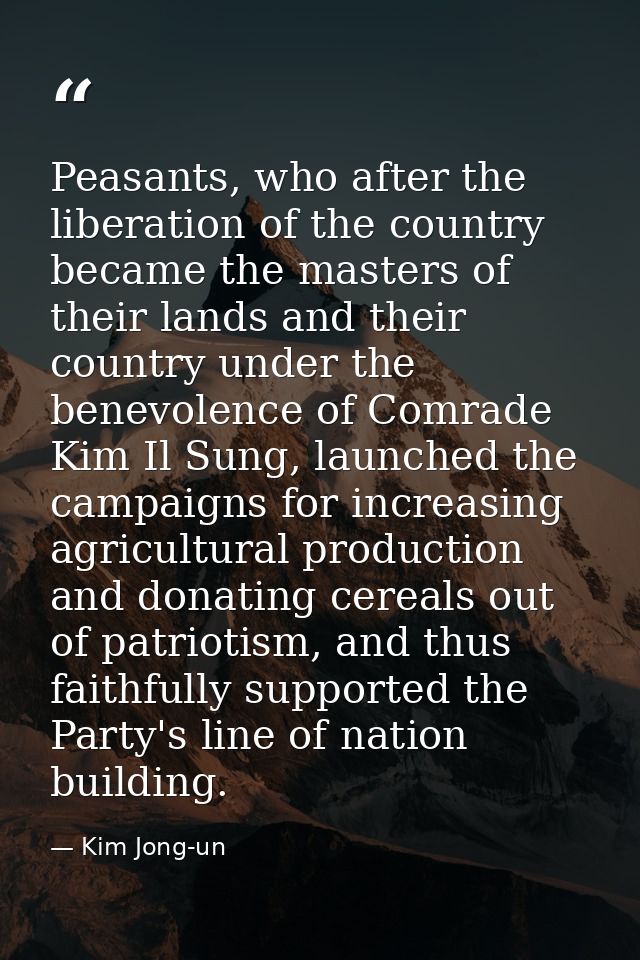 Peasants, who after the liberation of the country became the masters of their lands and their country under the benevole — Kim Jong-un