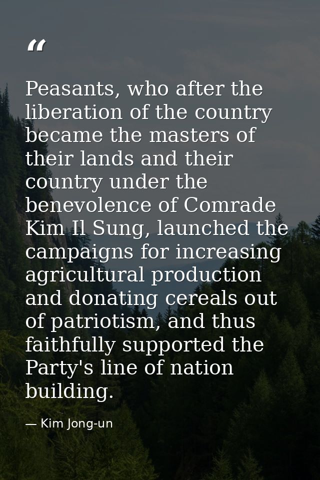 Peasants, who after the liberation of the country became the masters of their lands and their country under the benevole — Kim Jong-un