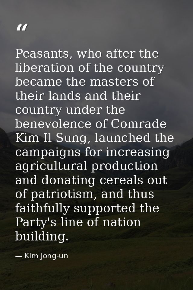 Peasants, who after the liberation of the country became the masters of their lands and their country under the benevole — Kim Jong-un