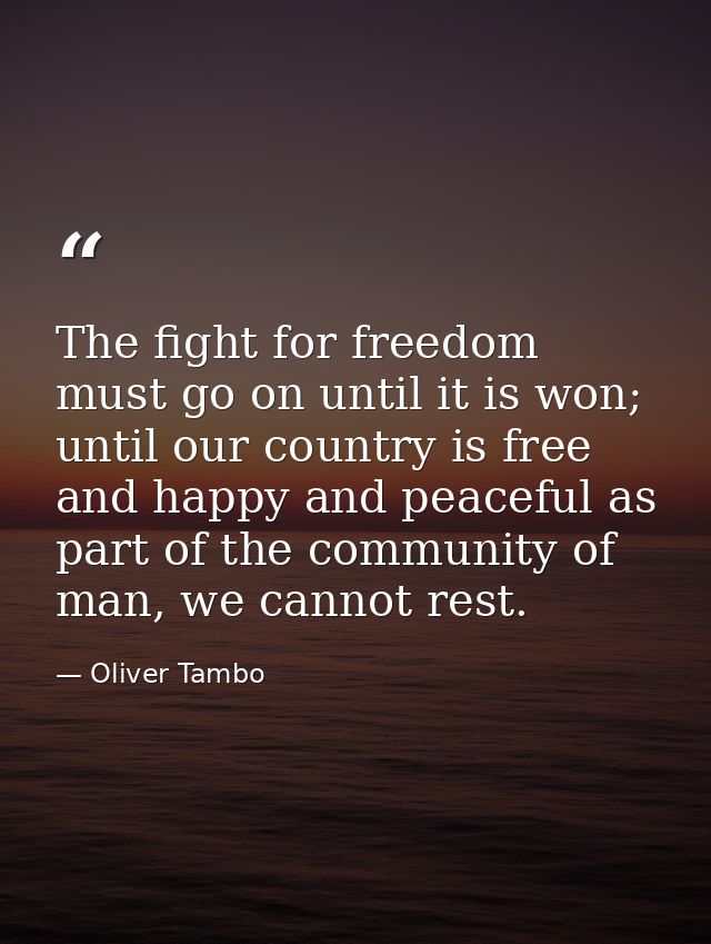 The fight for freedom must go on until it is won; until our country is free and happy and peaceful as part of the commun — Oliver Tambo
