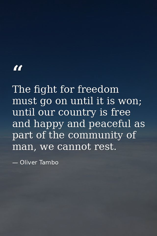 The fight for freedom must go on until it is won; until our country is free and happy and peaceful as part of the commun — Oliver Tambo