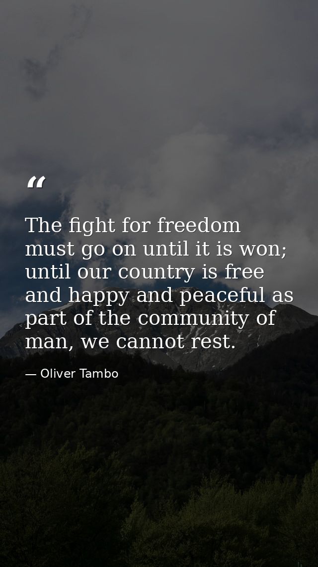 The fight for freedom must go on until it is won; until our country is free and happy and peaceful as part of the commun — Oliver Tambo