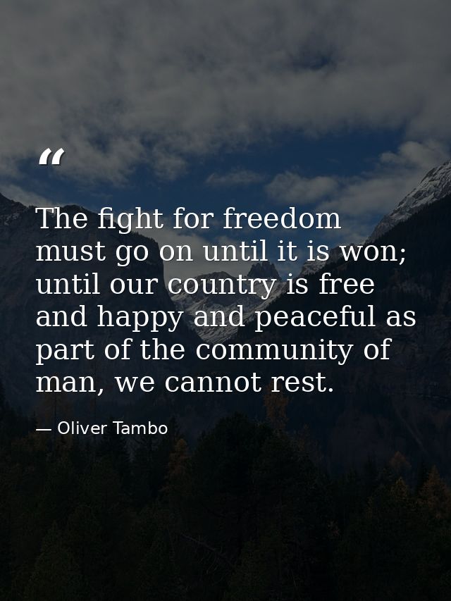 The fight for freedom must go on until it is won; until our country is free and happy and peaceful as part of the commun — Oliver Tambo