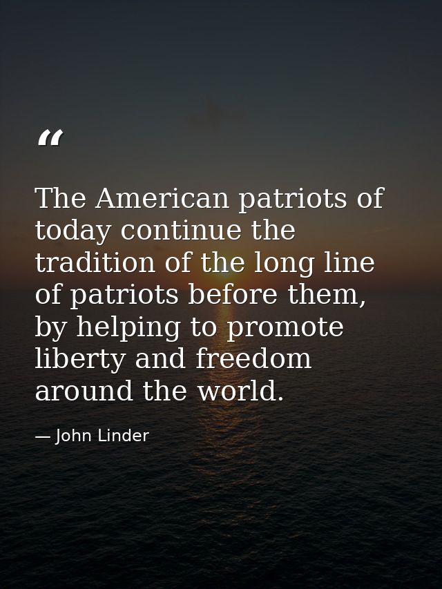 The American patriots of today continue the tradition of the long line of patriots before them, by helping to promote li — John Linder