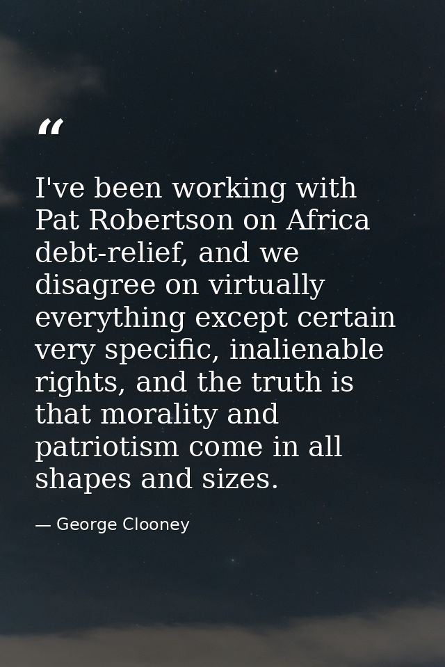 I've been working with Pat Robertson on Africa debt-relief, and we disagree on virtually everything except certain very  — George Clooney