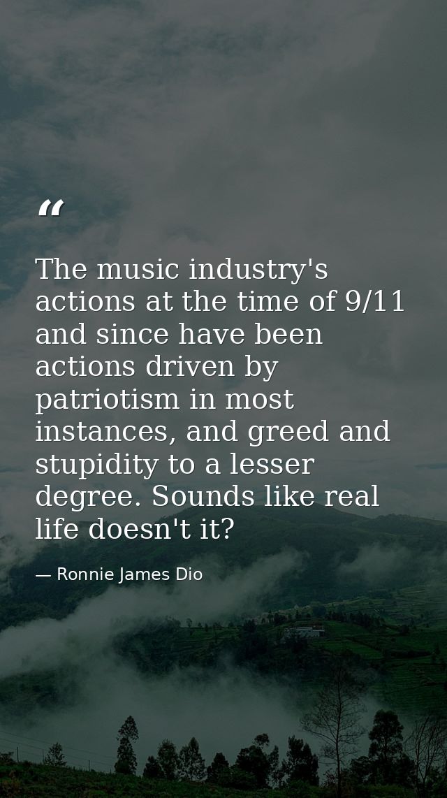 The music industry's actions at the time of 9/11 and since have been actions driven by patriotism in most instances, and — Ronnie James Dio
