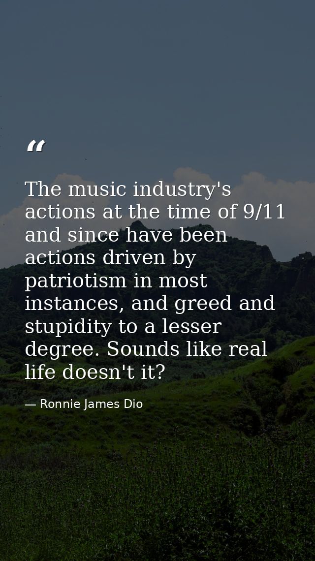 The music industry's actions at the time of 9/11 and since have been actions driven by patriotism in most instances, and — Ronnie James Dio