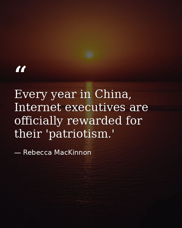 Every year in China, Internet executives are officially rewarded for their 'patriotism.' — Rebecca MacKinnon