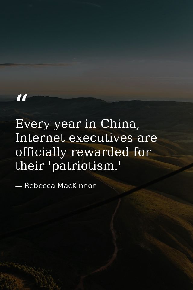 Every year in China, Internet executives are officially rewarded for their 'patriotism.' — Rebecca MacKinnon