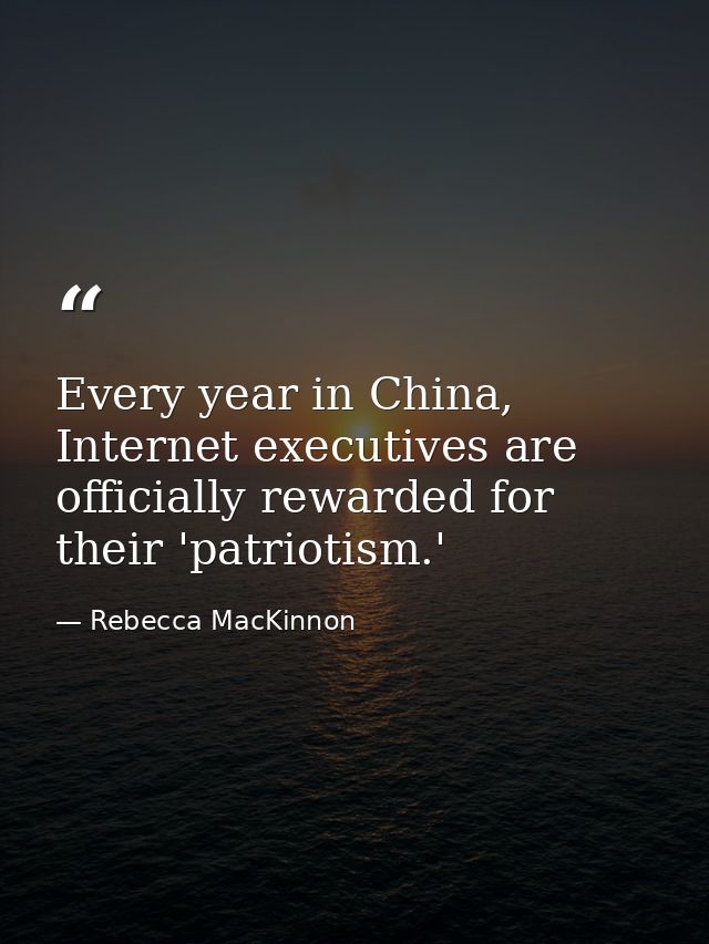 Every year in China, Internet executives are officially rewarded for their 'patriotism.' — Rebecca MacKinnon
