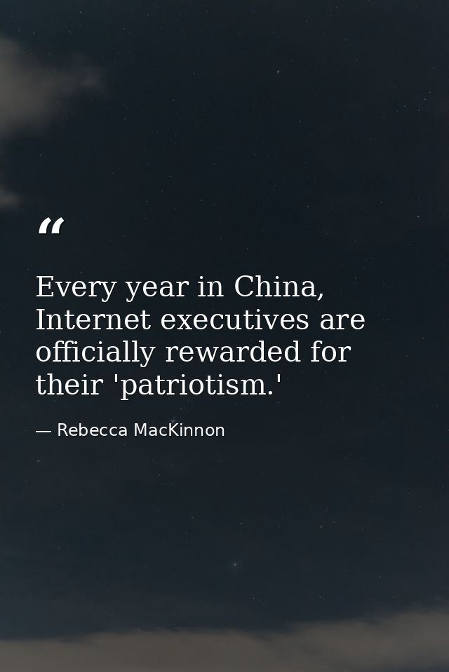 Every year in China, Internet executives are officially rewarded for their 'patriotism.' — Rebecca MacKinnon