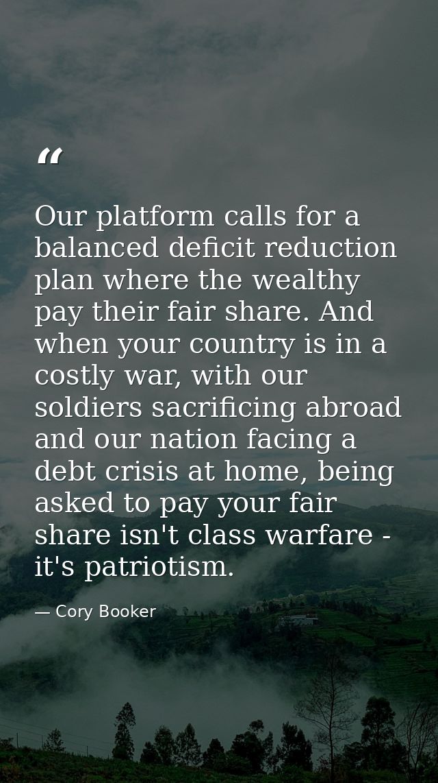 Our platform calls for a balanced deficit reduction plan where the wealthy pay their fair share. And when your country i — Cory Booker