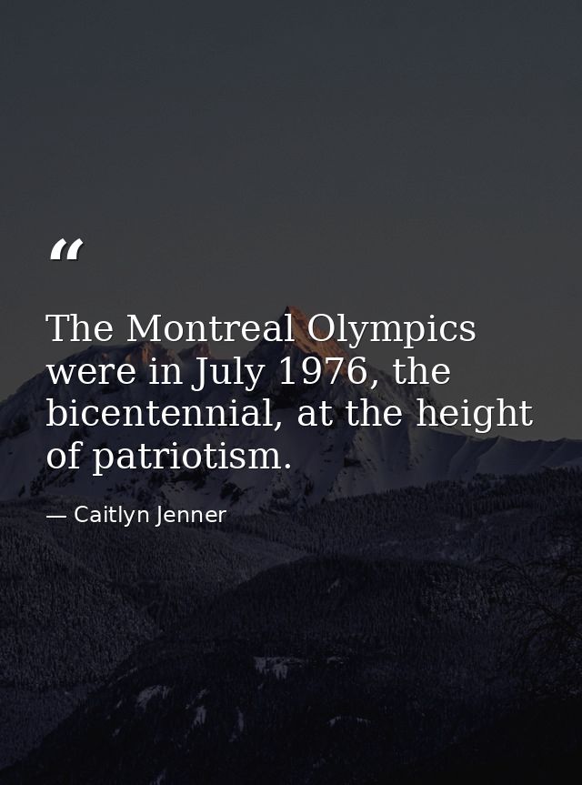 The Montreal Olympics were in July 1976, the bicentennial, at the height of patriotism. — Caitlyn Jenner