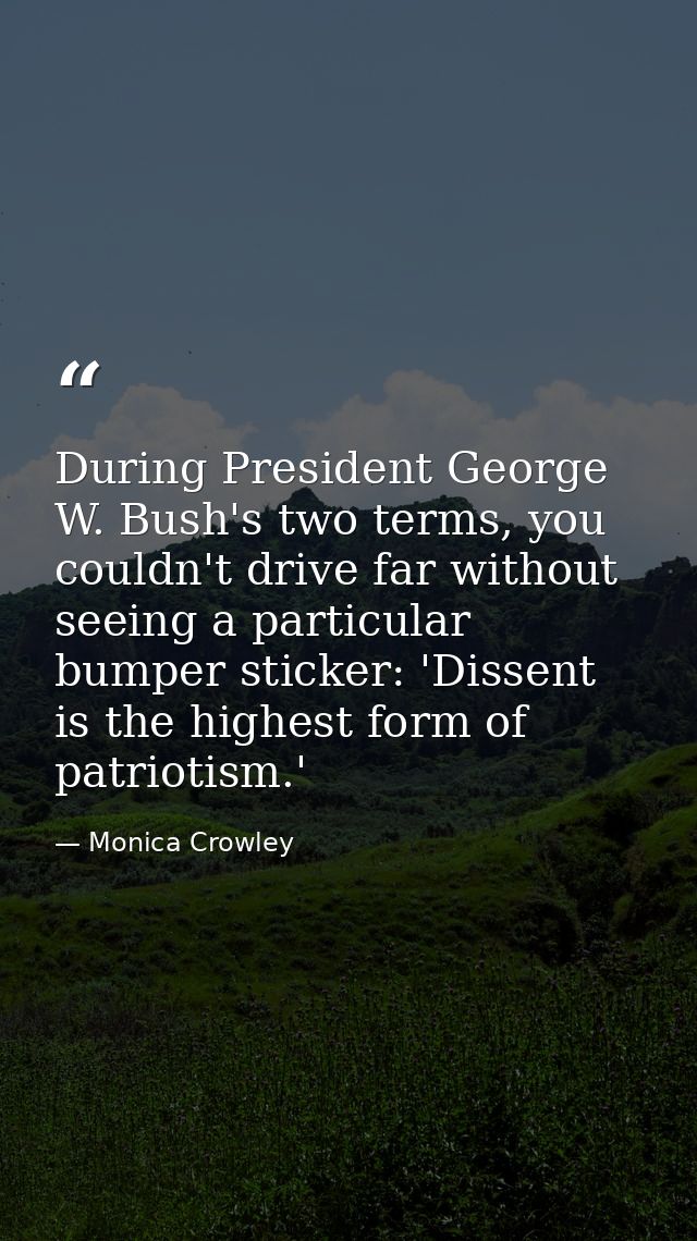 During President George W. Bush's two terms, you couldn't drive far without seeing a particular bumper sticker: 'Dissent — Monica Crowley