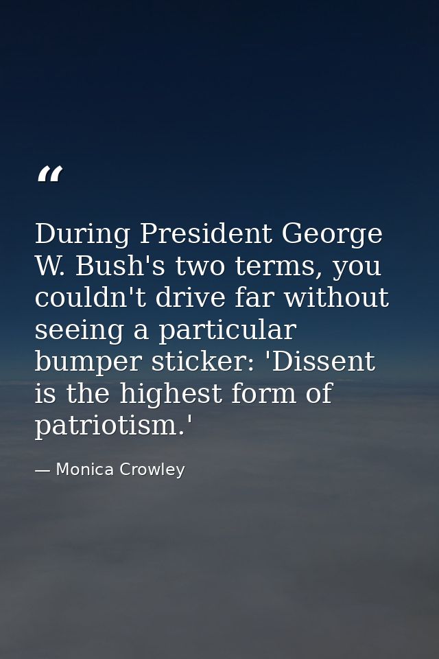 During President George W. Bush's two terms, you couldn't drive far without seeing a particular bumper sticker: 'Dissent — Monica Crowley