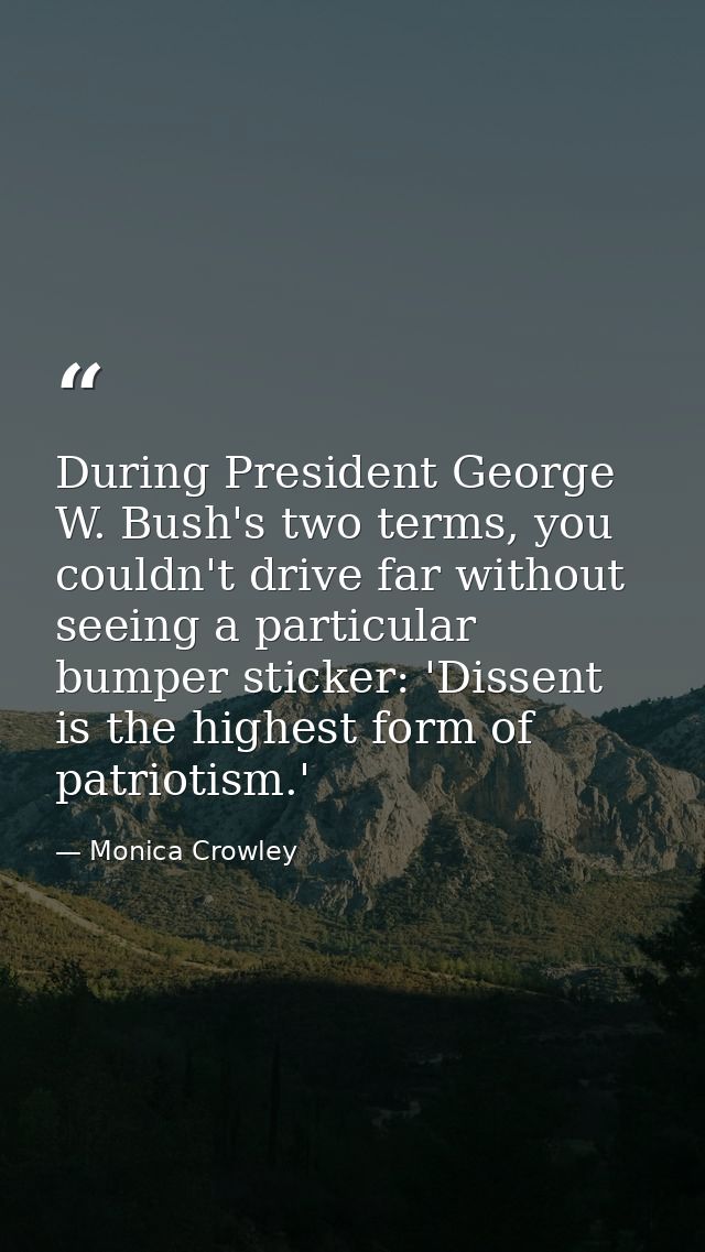 During President George W. Bush's two terms, you couldn't drive far without seeing a particular bumper sticker: 'Dissent — Monica Crowley