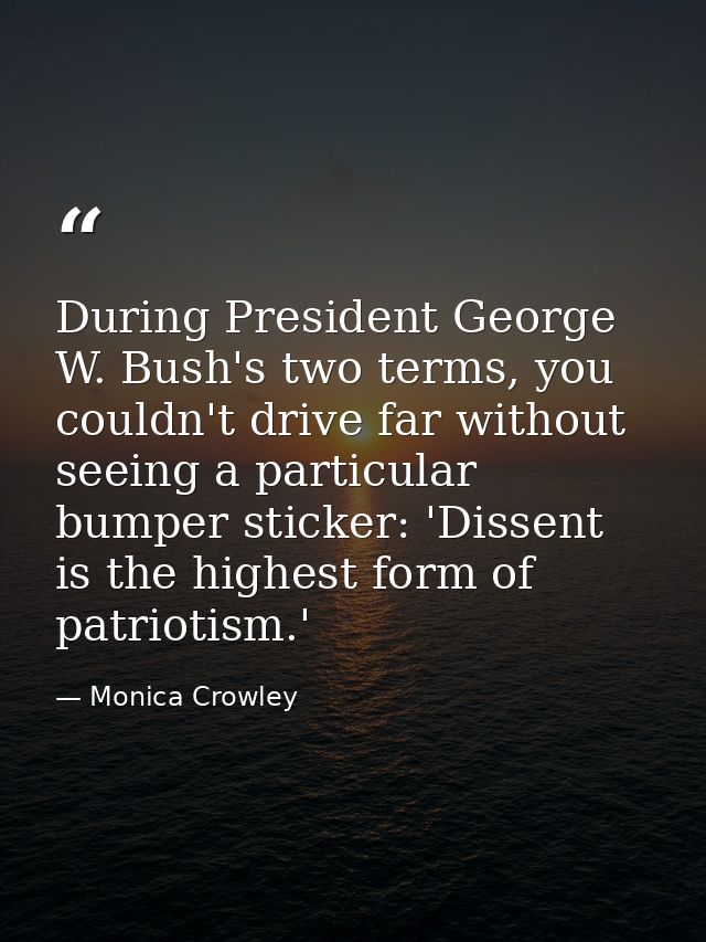 During President George W. Bush's two terms, you couldn't drive far without seeing a particular bumper sticker: 'Dissent — Monica Crowley