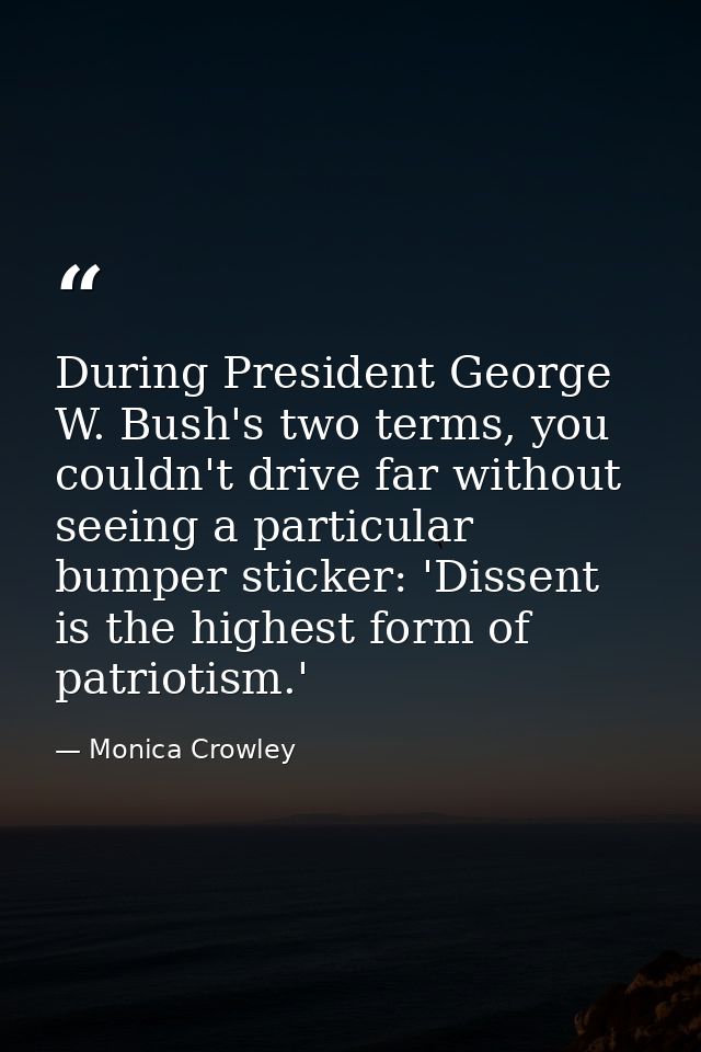 During President George W. Bush's two terms, you couldn't drive far without seeing a particular bumper sticker: 'Dissent — Monica Crowley