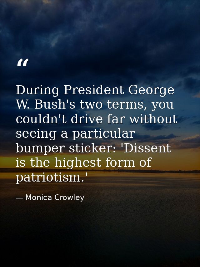 During President George W. Bush's two terms, you couldn't drive far without seeing a particular bumper sticker: 'Dissent — Monica Crowley