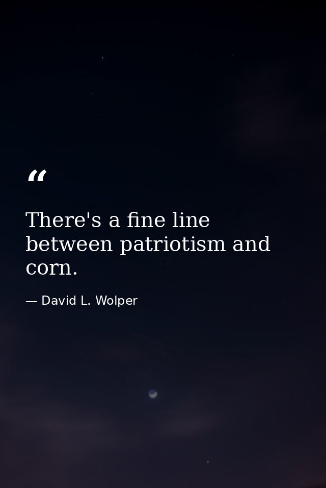 There's a fine line between patriotism and corn. — David L. Wolper