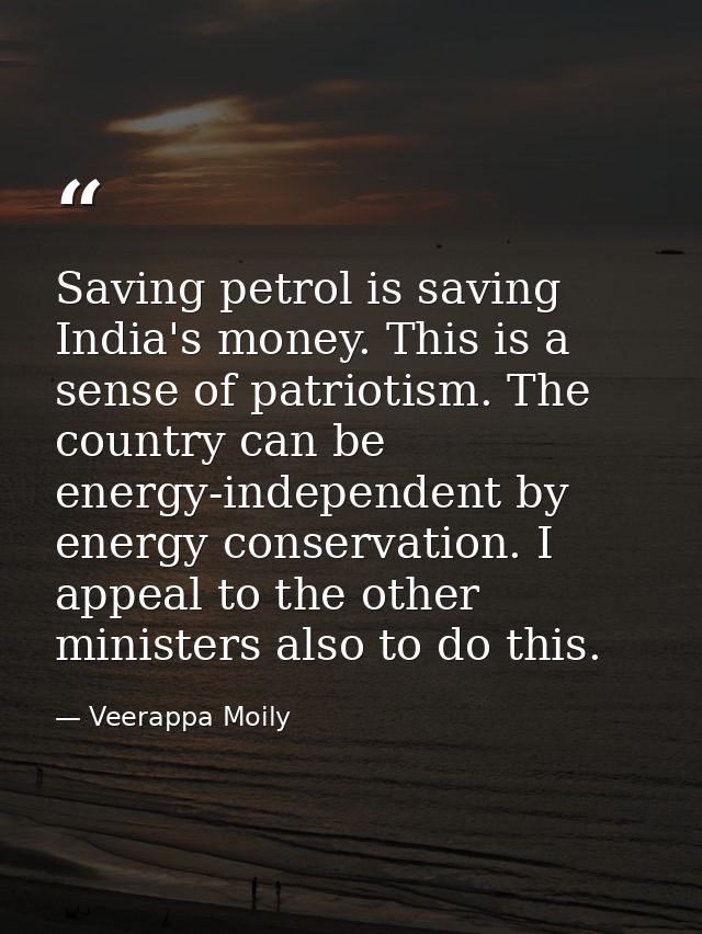 Saving petrol is saving India's money. This is a sense of patriotism. The country can be energy-independent by energy co — Veerappa Moily