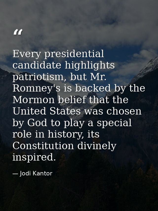 Every presidential candidate highlights patriotism, but Mr. Romney's is backed by the Mormon belief that the United Stat — Jodi Kantor