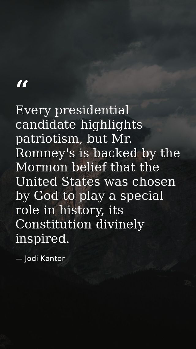 Every presidential candidate highlights patriotism, but Mr. Romney's is backed by the Mormon belief that the United Stat — Jodi Kantor