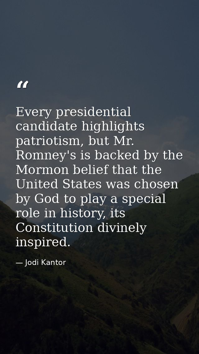 Every presidential candidate highlights patriotism, but Mr. Romney's is backed by the Mormon belief that the United Stat — Jodi Kantor
