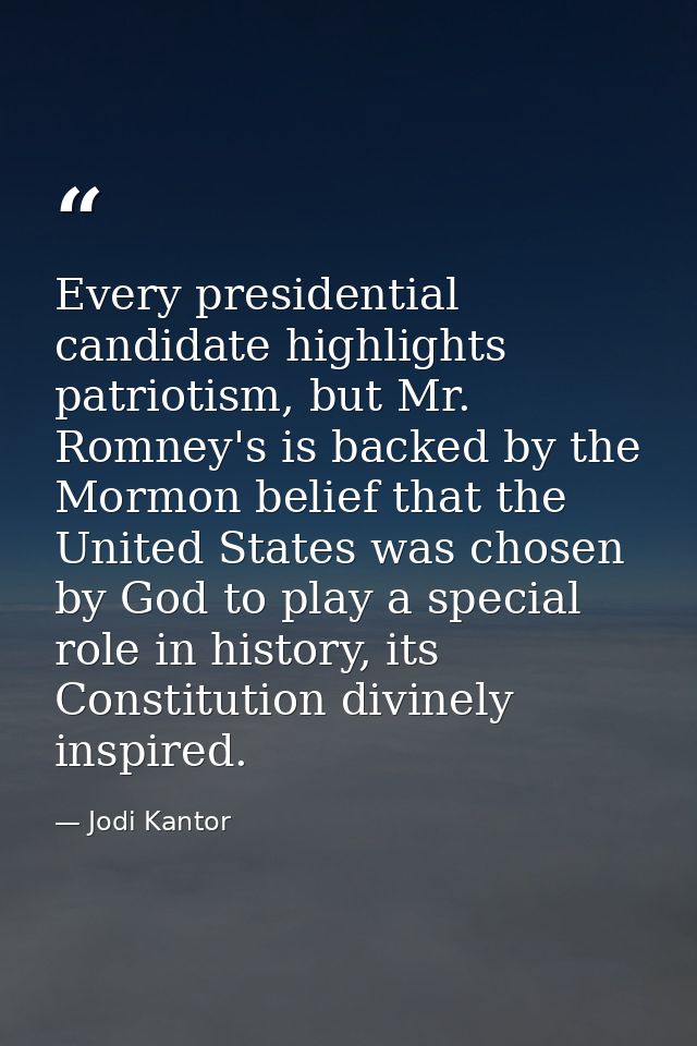 Every presidential candidate highlights patriotism, but Mr. Romney's is backed by the Mormon belief that the United Stat — Jodi Kantor