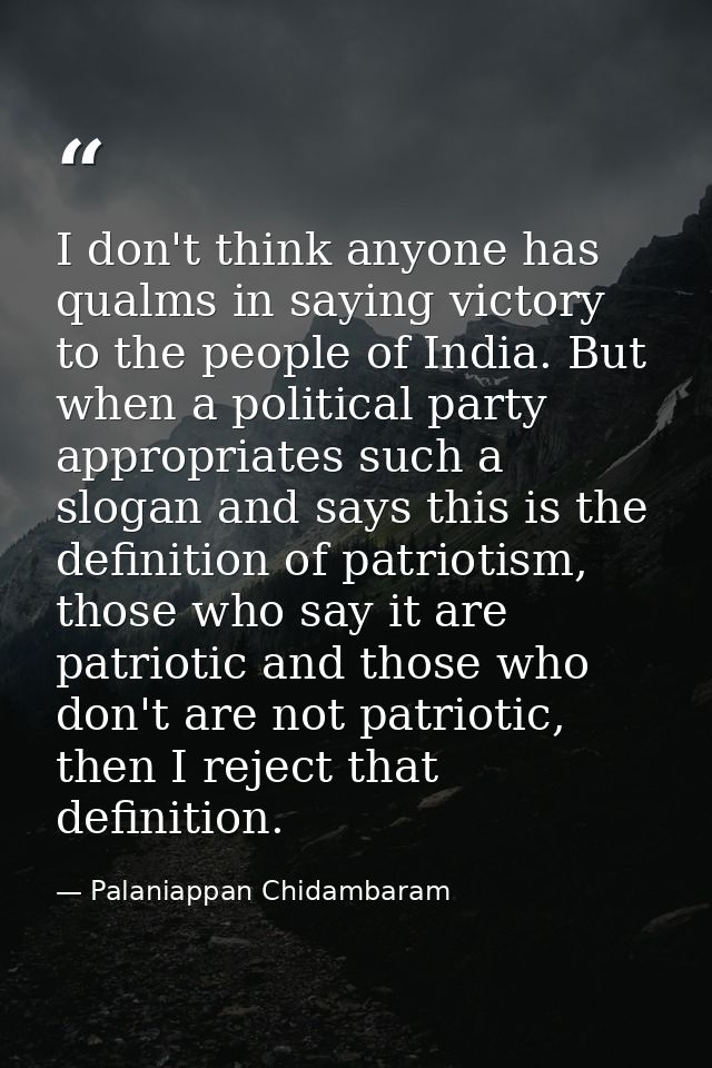 I don't think anyone has qualms in saying victory to the people of India. But when a political party appropriates such a — Palaniappan Chidambaram