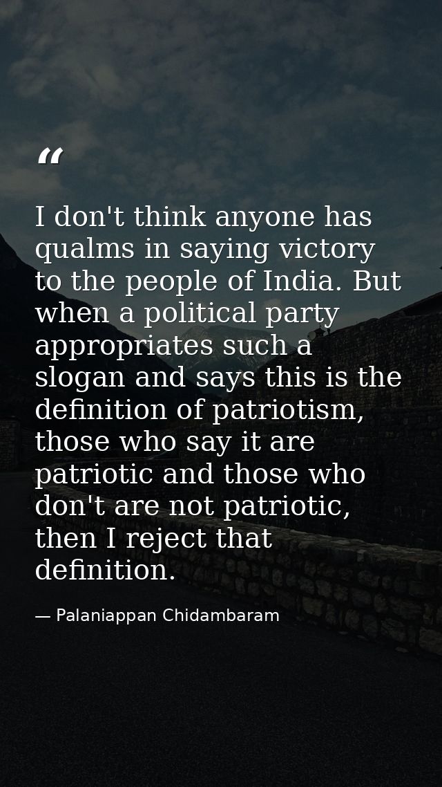 I don't think anyone has qualms in saying victory to the people of India. But when a political party appropriates such a — Palaniappan Chidambaram