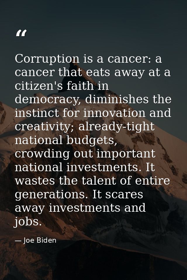 Corruption is a cancer: a cancer that eats away at a citizen's faith in democracy, diminishes the instinct for innovatio — Joe Biden