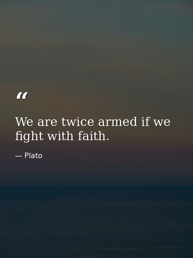 We are twice armed if we fight with faith. — Plato