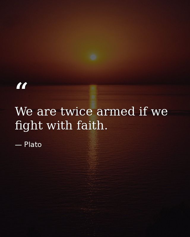 We are twice armed if we fight with faith. — Plato