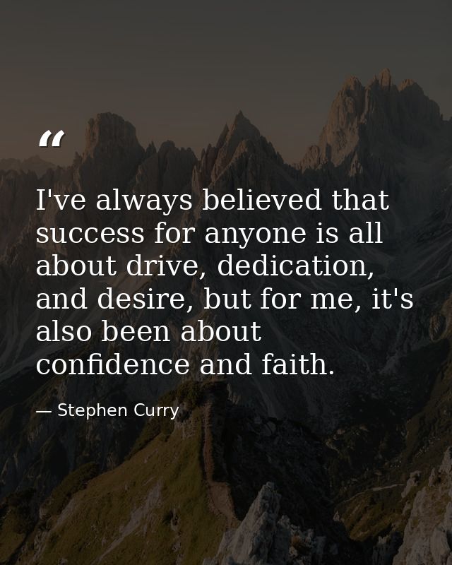 I've always believed that success for anyone is all about drive, dedication, and desire, but for me, it's also been abou — Stephen Curry