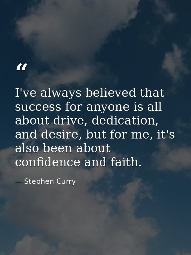 I've always believed that success for anyone is all about drive, dedication, and desire, but for me, it's also been abou — Stephen Curry