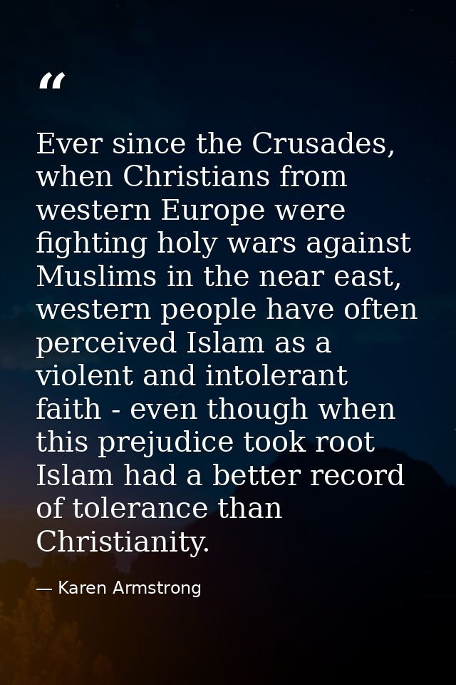 Ever since the Crusades, when Christians from western Europe were fighting holy wars against Muslims in the near east, w — Karen Armstrong