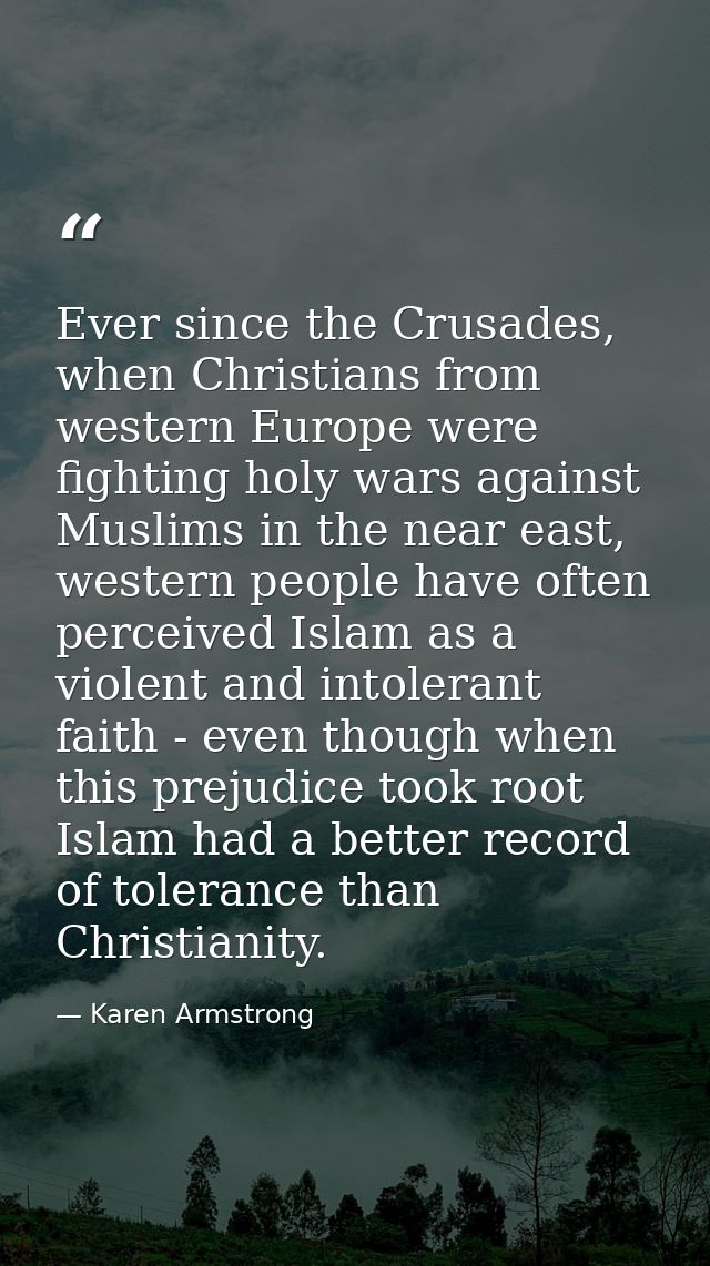 Ever since the Crusades, when Christians from western Europe were fighting holy wars against Muslims in the near east, w — Karen Armstrong