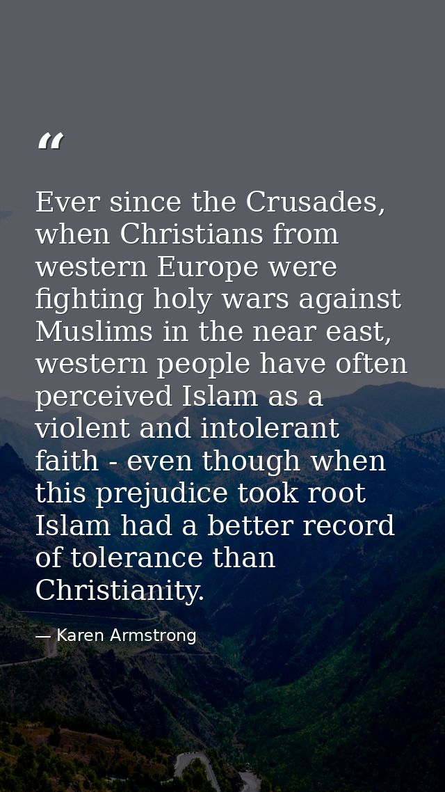 Ever since the Crusades, when Christians from western Europe were fighting holy wars against Muslims in the near east, w — Karen Armstrong