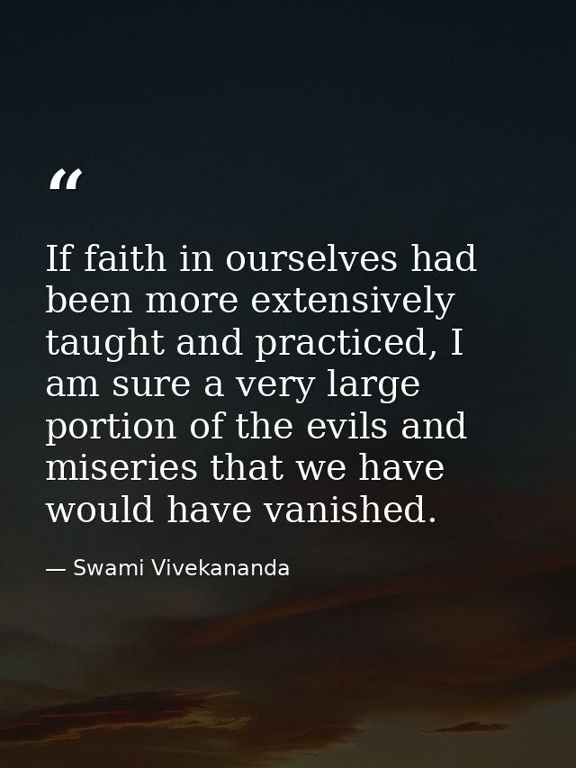 If faith in ourselves had been more extensively taught and practiced, I am sure a very large portion of the evils and mi — Swami Vivekananda