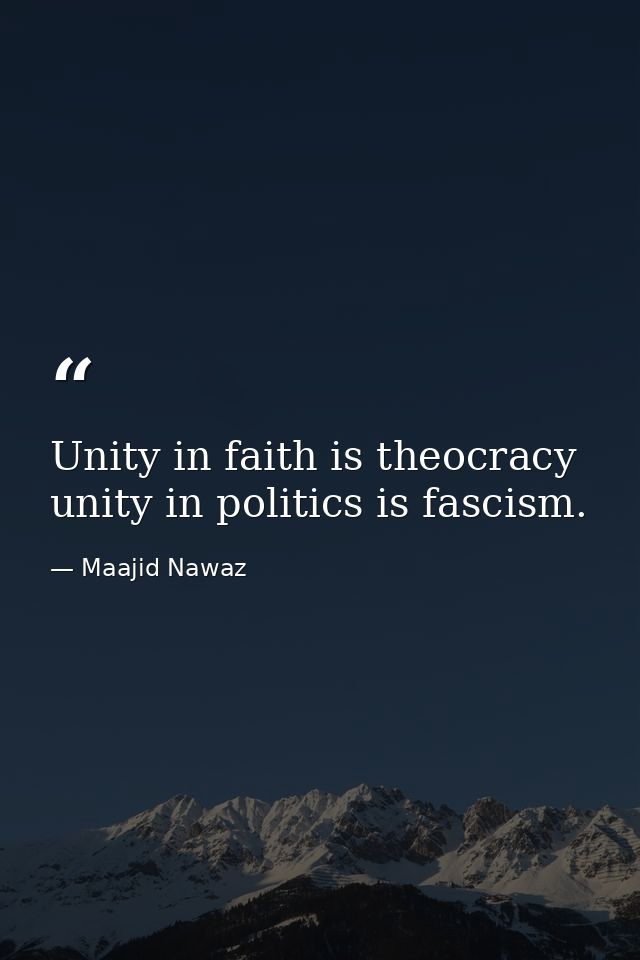 Unity in faith is theocracy unity in politics is fascism. — Maajid Nawaz