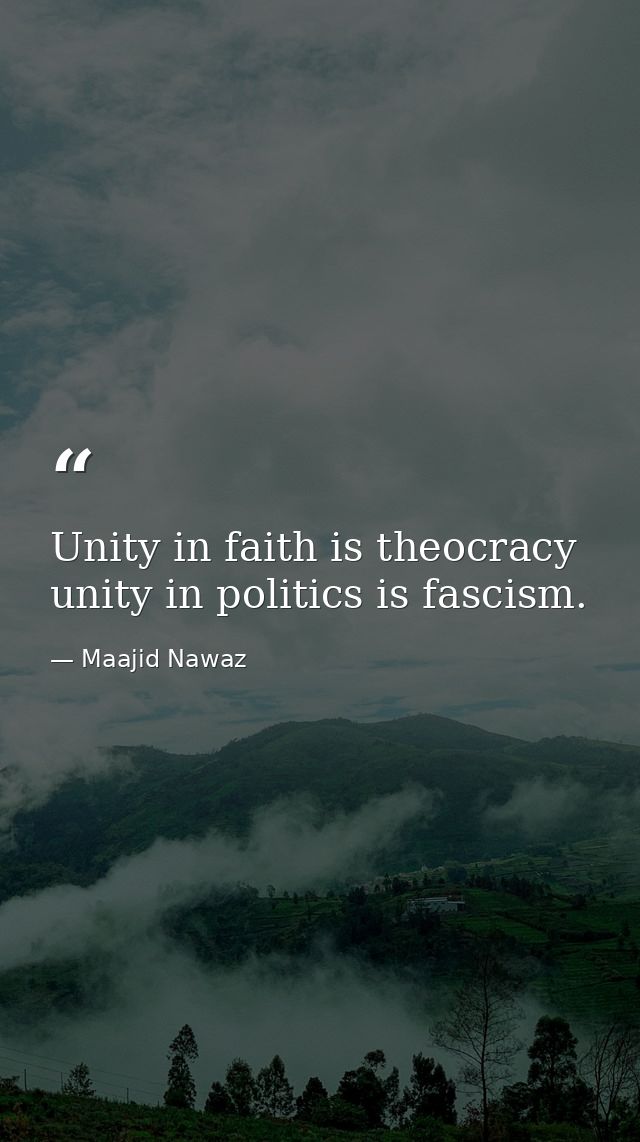 Unity in faith is theocracy unity in politics is fascism. — Maajid Nawaz