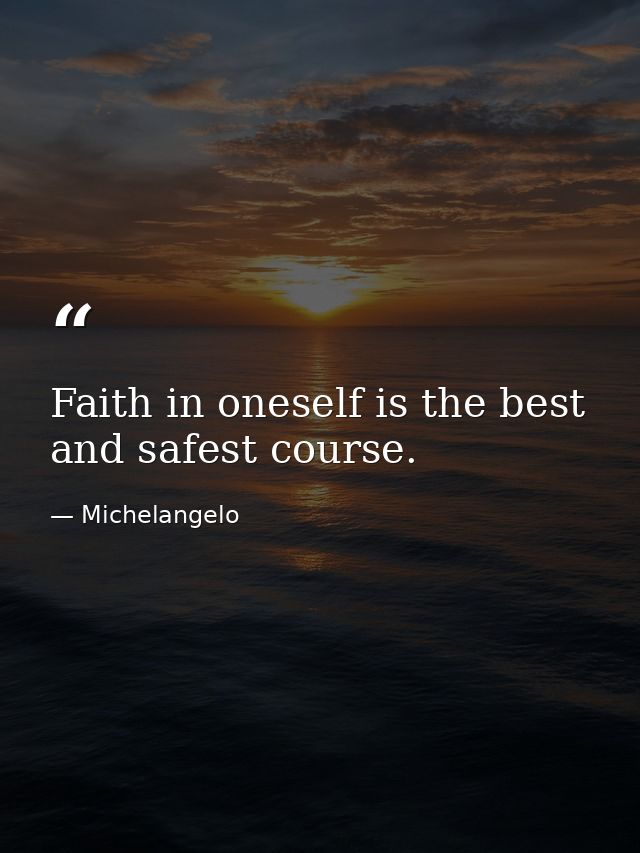 Faith in oneself is the best and safest course. — Michelangelo