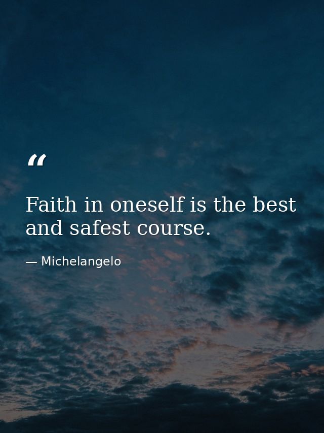 Faith in oneself is the best and safest course. — Michelangelo