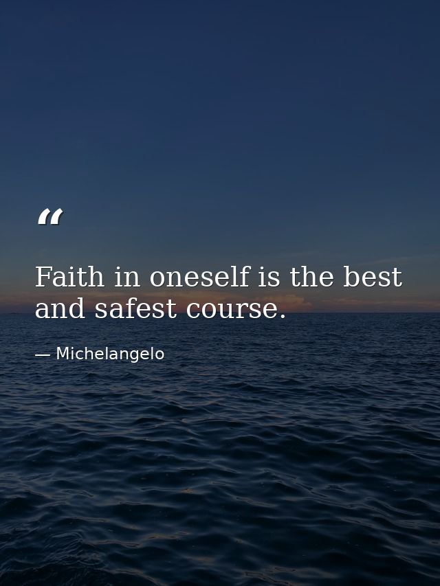 Faith in oneself is the best and safest course. — Michelangelo