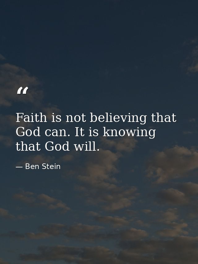 Faith is not believing that God can. It is knowing that God will. — Ben Stein