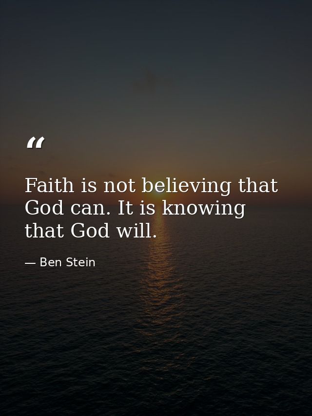 Faith is not believing that God can. It is knowing that God will. — Ben Stein
